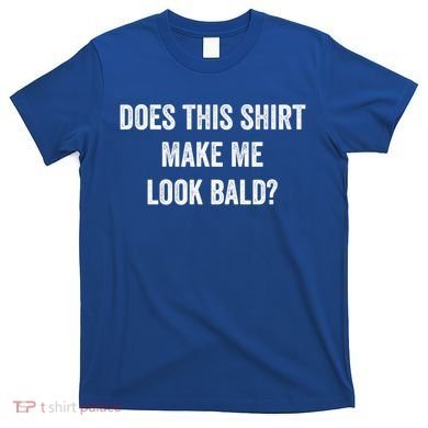 Does This Gift Make Me Look Bald? Gift Bald Is Beautiful Gift T-Shirt