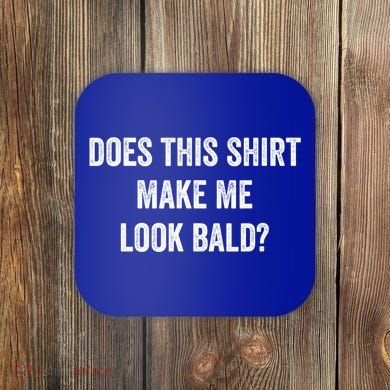 Does This Gift Make Me Look Bald? Gift Bald Is Beautiful Gift Coaster