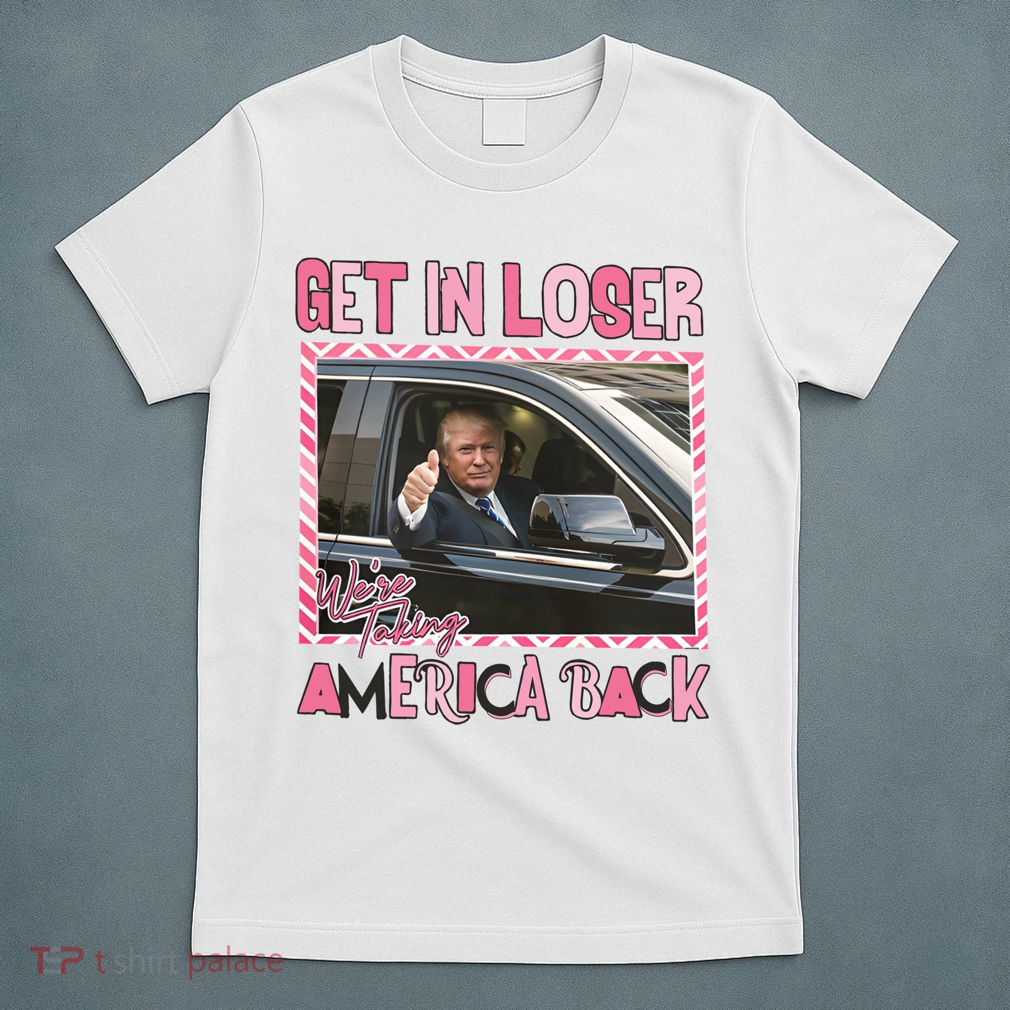 Donald Trump Get In Loser We Are Taking America Back Funny Trump T-Shirt