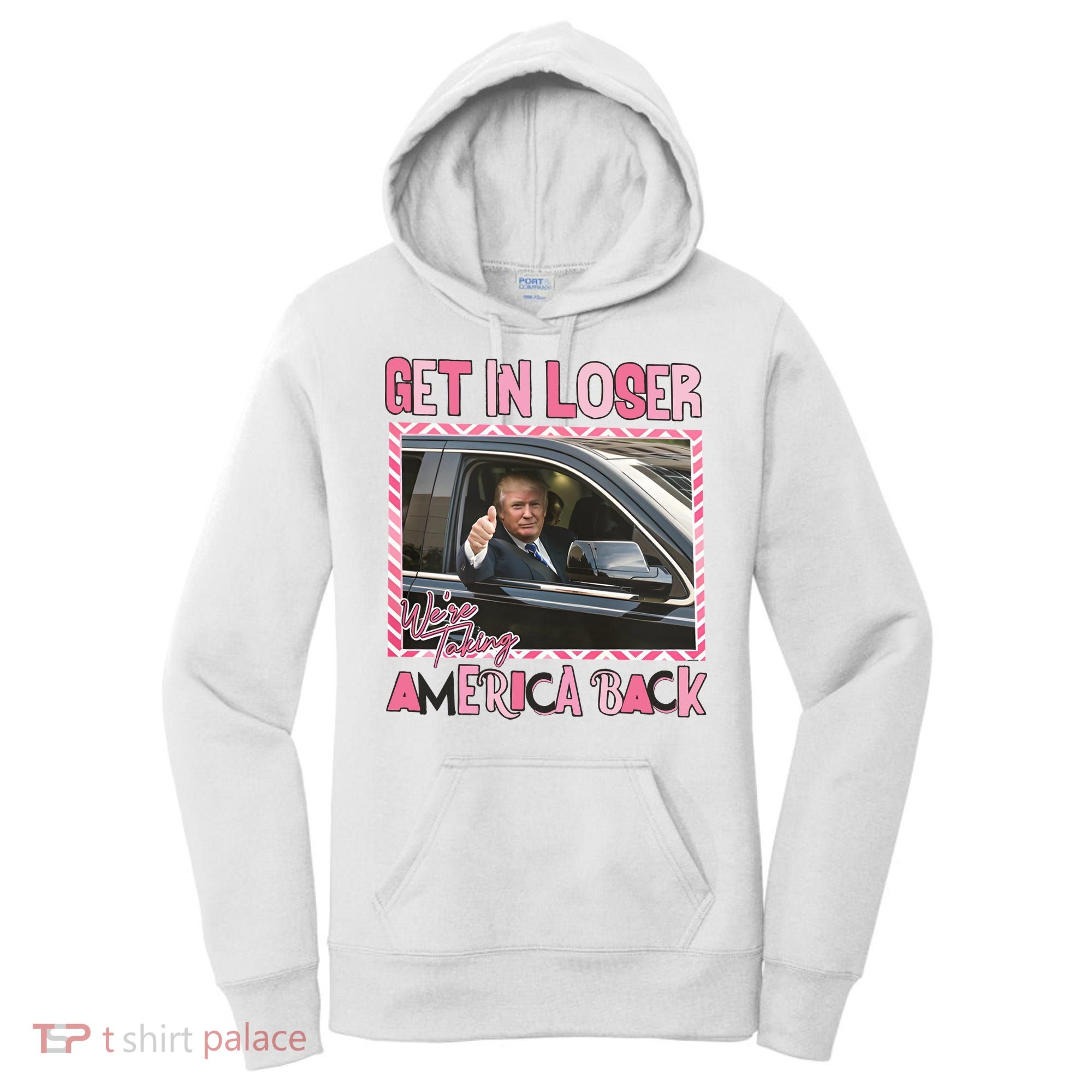 Donald Trump Get In Loser We Are Taking America Back Funny Trump Women's Hoodie