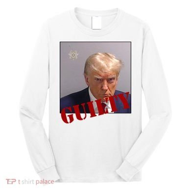 Donald Trump Guilty Mugshot Long Sleeve Shirt