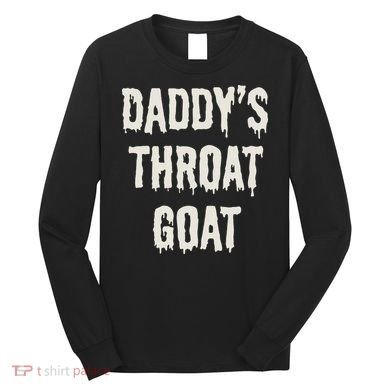 DaddyS Throat Goat Long Sleeve Shirt