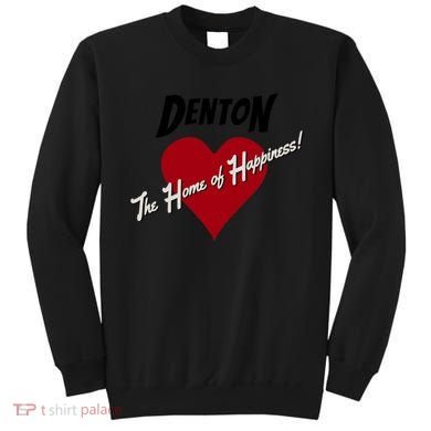Denton The Home Of Happiness! Sweatshirt