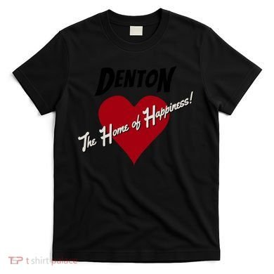 Denton The Home Of Happiness! T-Shirt
