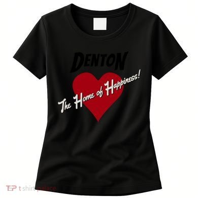 Denton The Home Of Happiness! Women's T-Shirt