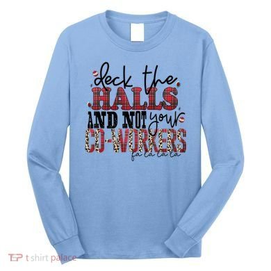 Deck The Halls And Not Your Coworkers Cool Gift Long Sleeve Shirt