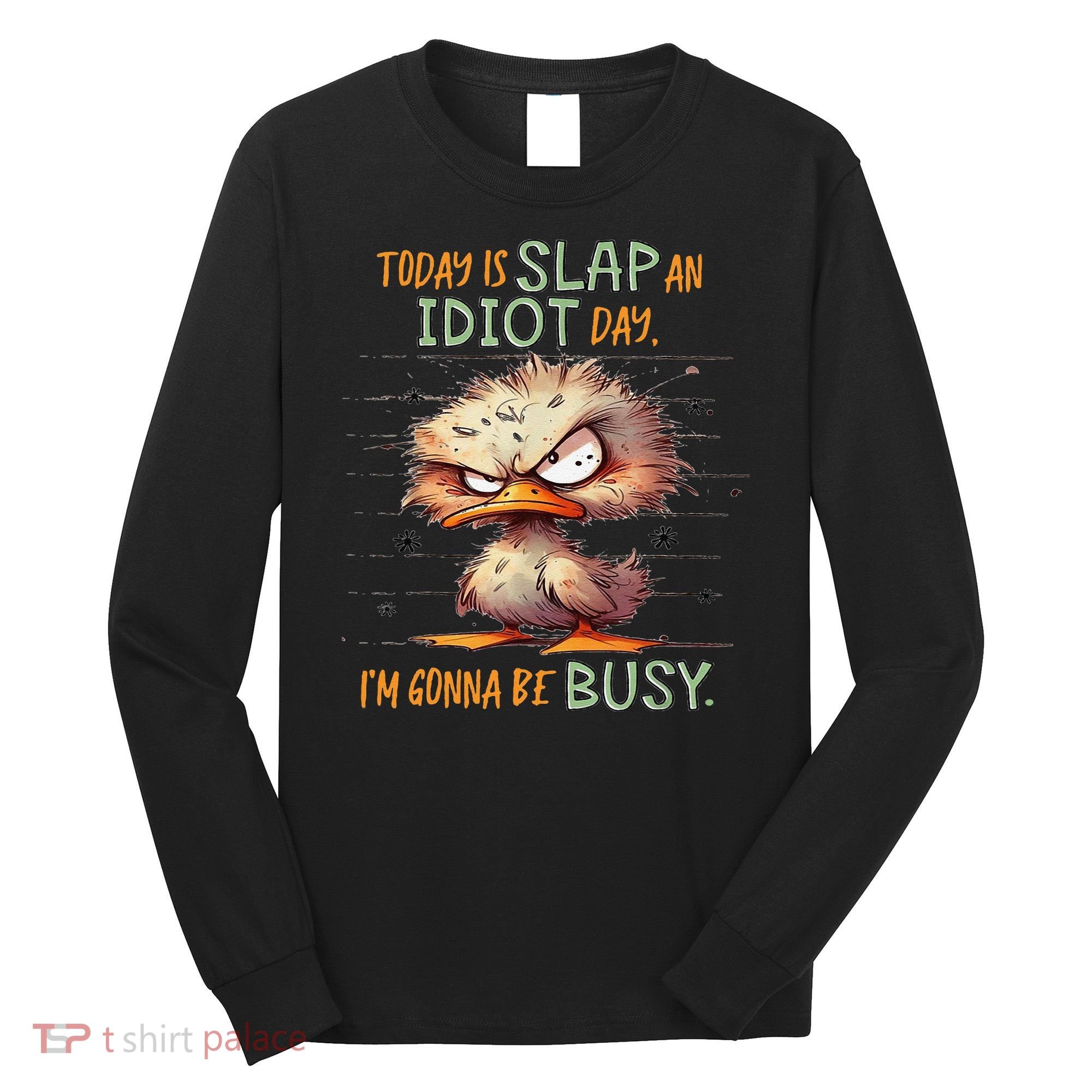 Duck Today Is Slap An Idiot Day I’M Gonna Be Busy Long Sleeve Shirt