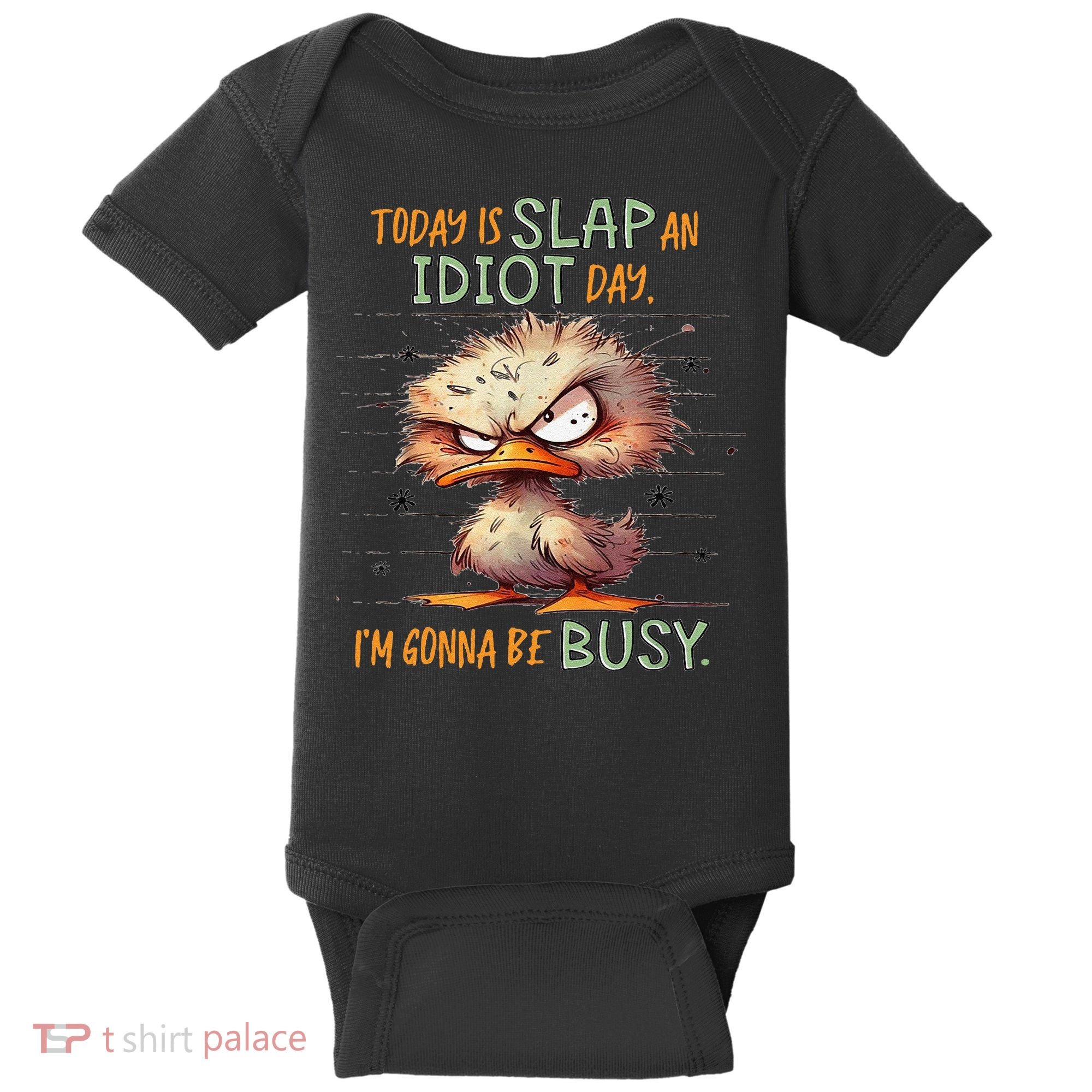 Duck Today Is Slap An Idiot Day I’M Gonna Be Busy Baby Bodysuit