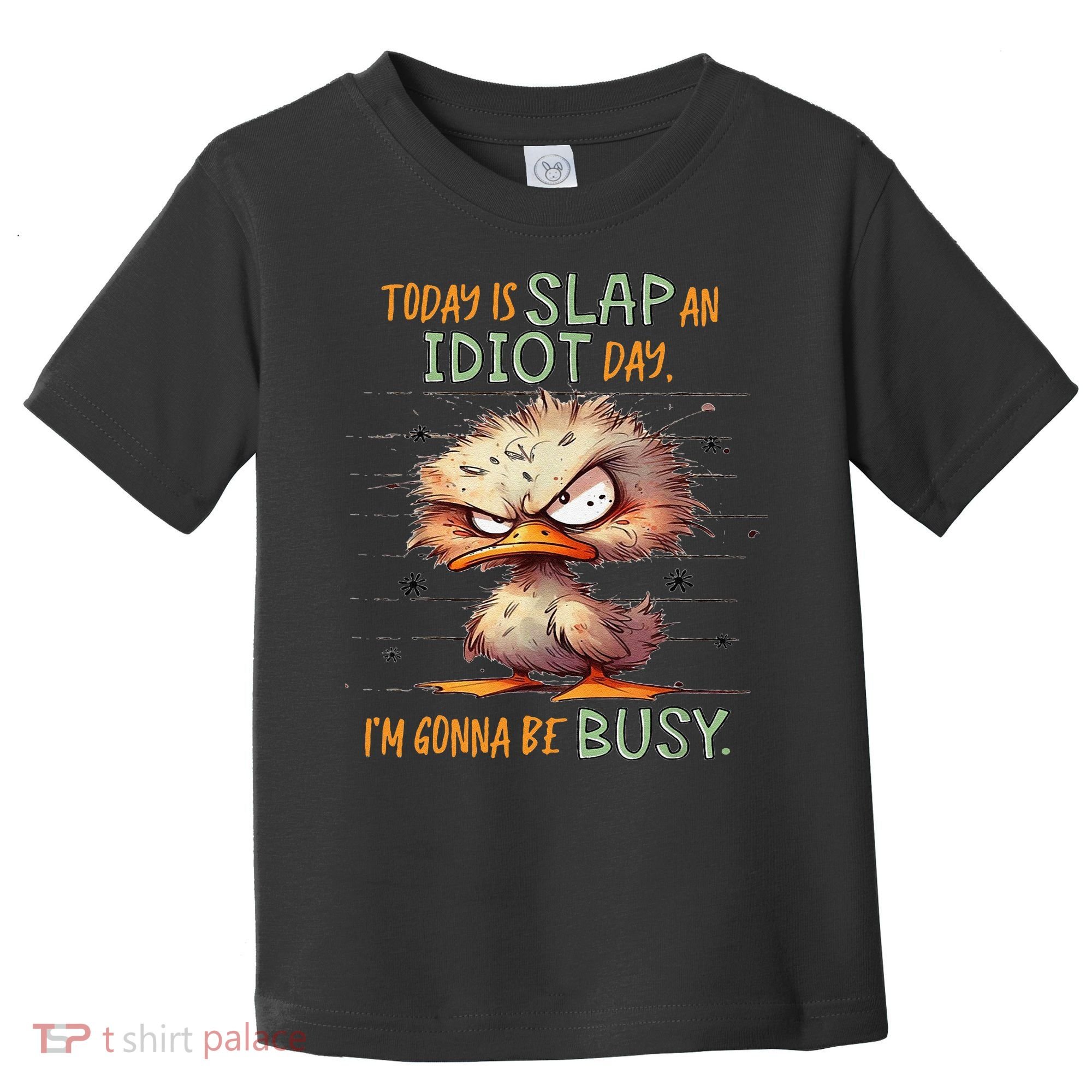 Duck Today Is Slap An Idiot Day I’M Gonna Be Busy Toddler T-Shirt