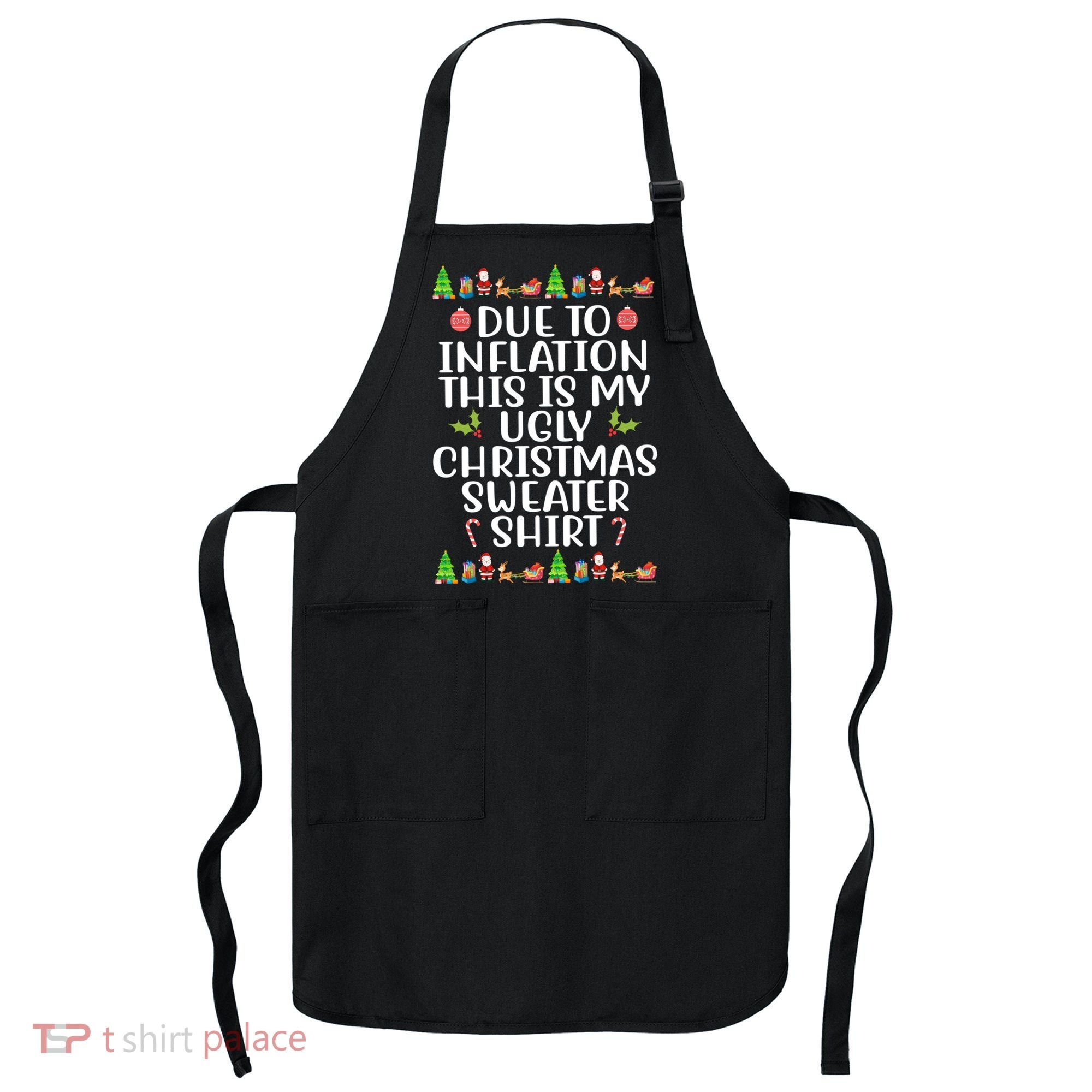 Due To Inflation This Is My Ugly Christmas Sweater Shirt Funny Apron