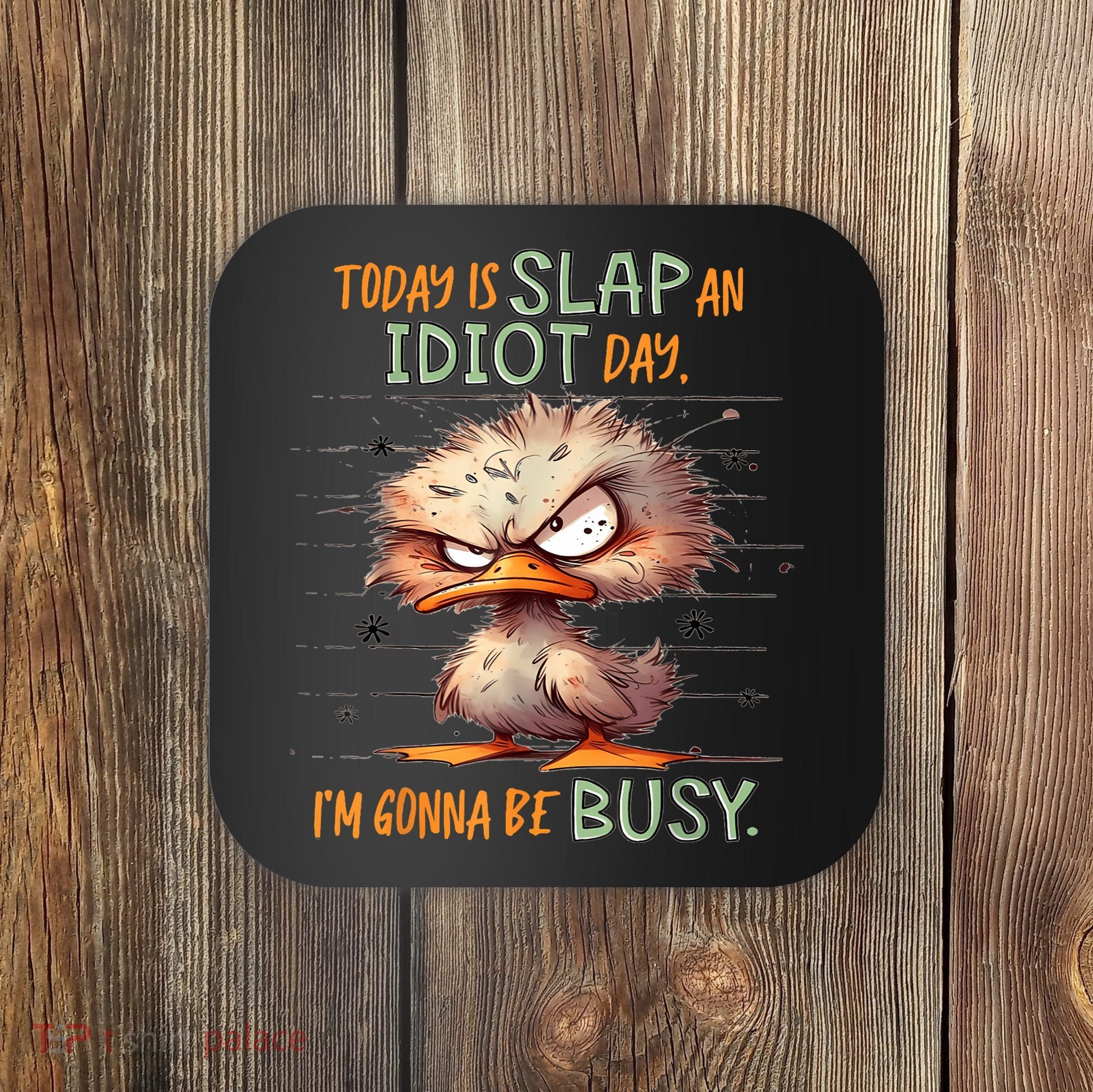 Duck Today Is Slap An Idiot Day I’M Gonna Be Busy Coaster