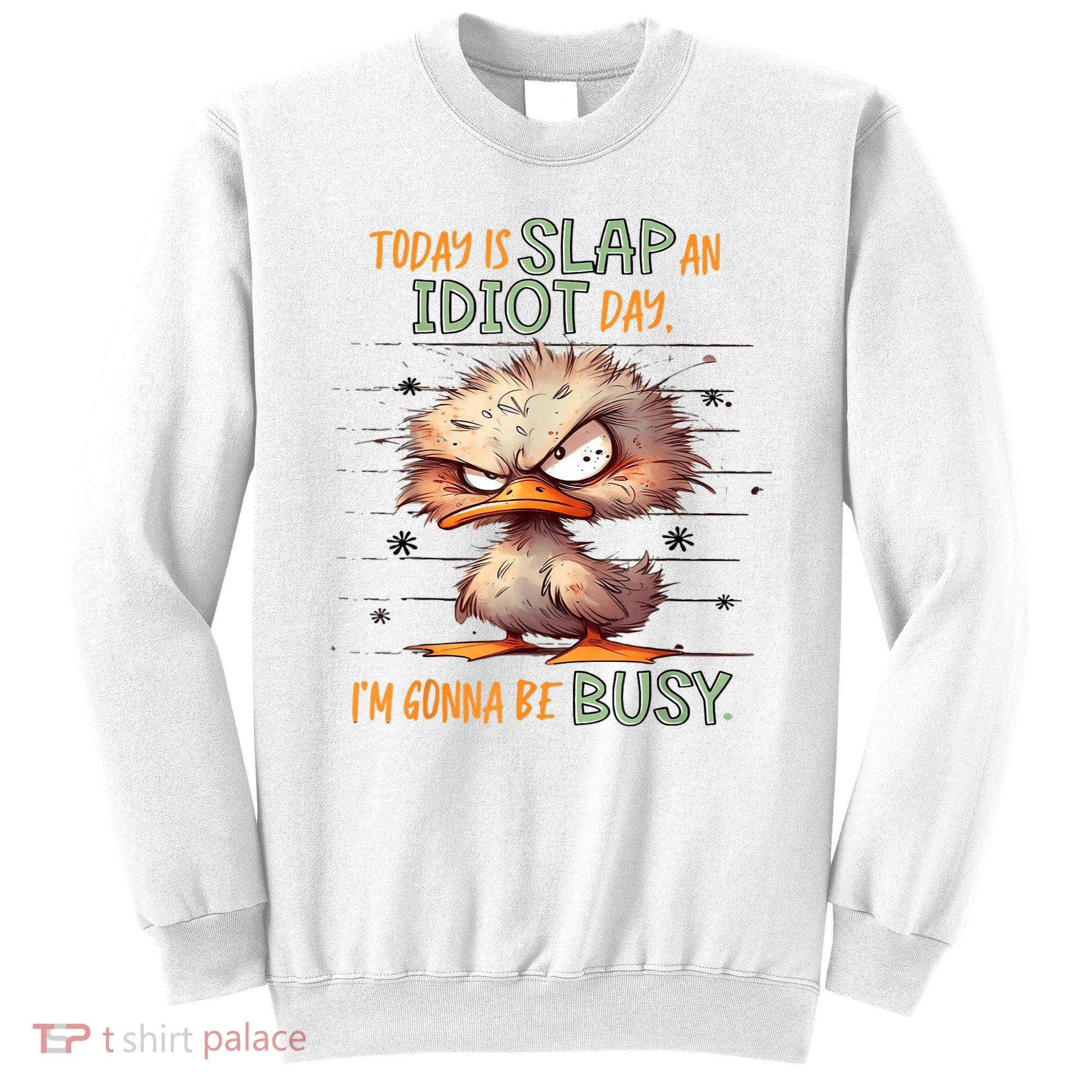 Duck Today Is Slap An Idiot Day I’M Gonna Be Busy Sweatshirt