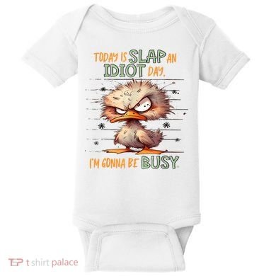 Duck Today Is Slap An Idiot Day I’M Gonna Be Busy Baby Bodysuit