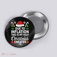 Due to Inflation This is My Ugly Sweater For Christmas Button thumb 0