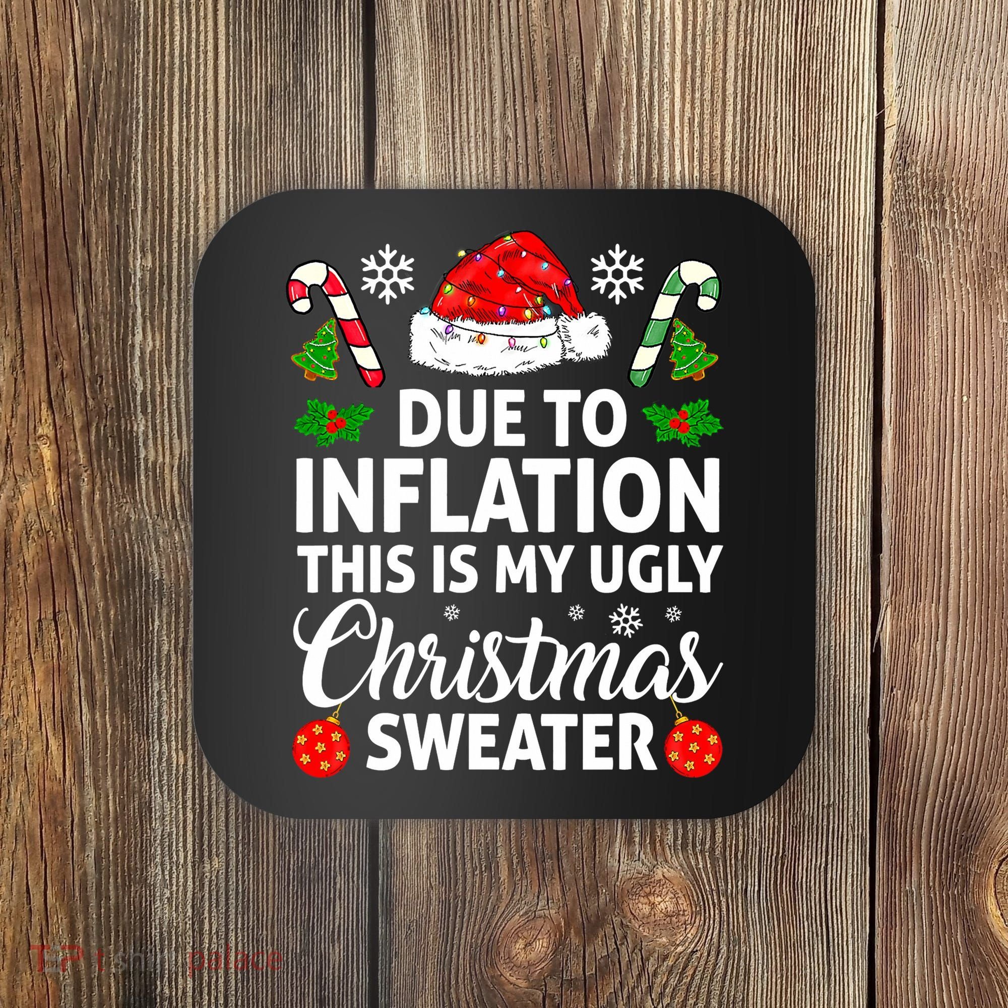 Due to Inflation This is My Ugly Sweater For Christmas Coaster