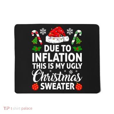 Due to Inflation This is My Ugly Sweater For Christmas Mousepad