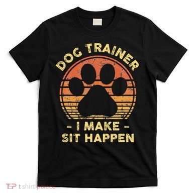 Dog Trainer I Make Sit Happen Funny Puppy Training Pun T-Shirt