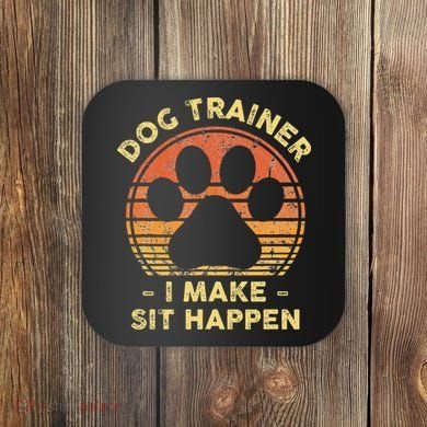 Dog Trainer I Make Sit Happen Funny Puppy Training Pun Coaster