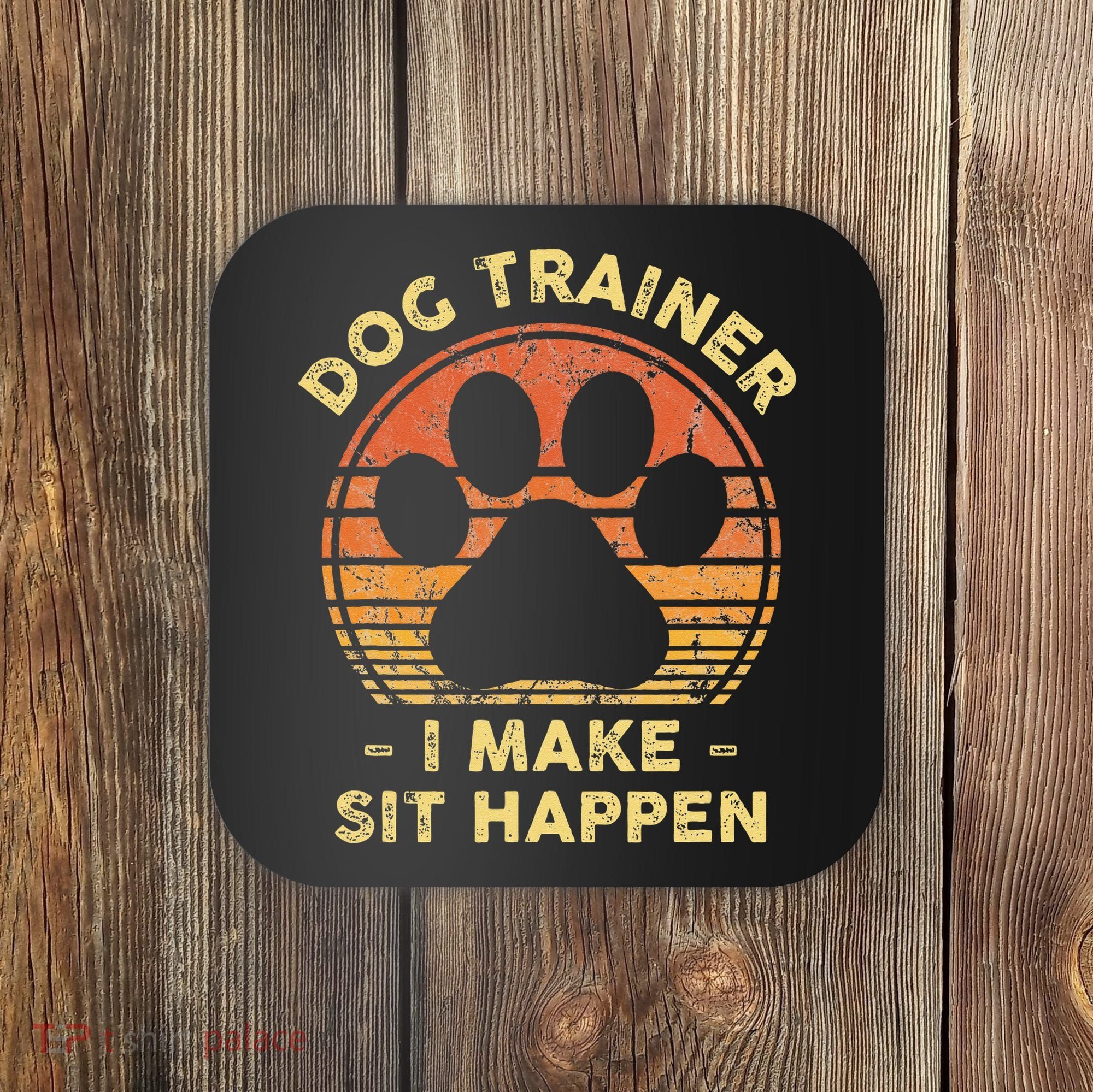 Dog Trainer I Make Sit Happen Funny Puppy Training Pun Coaster