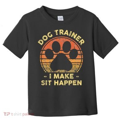 Dog Trainer I Make Sit Happen Funny Puppy Training Pun Toddler T-Shirt