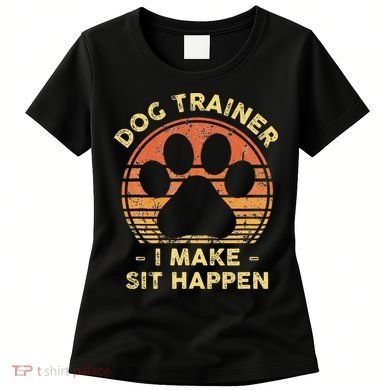 Dog Trainer I Make Sit Happen Funny Puppy Training Pun Women's T-Shirt