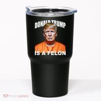 Donald Trump Is A Felon Tumbler thumb 0