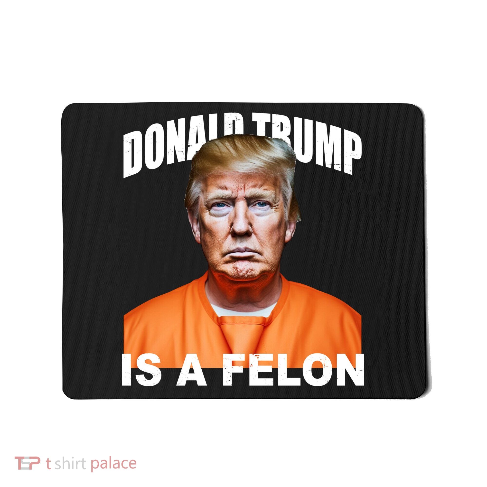 Donald Trump Is A Felon Mousepad