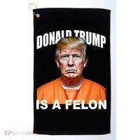 Donald Trump Is A Felon Golf Towel thumb 0