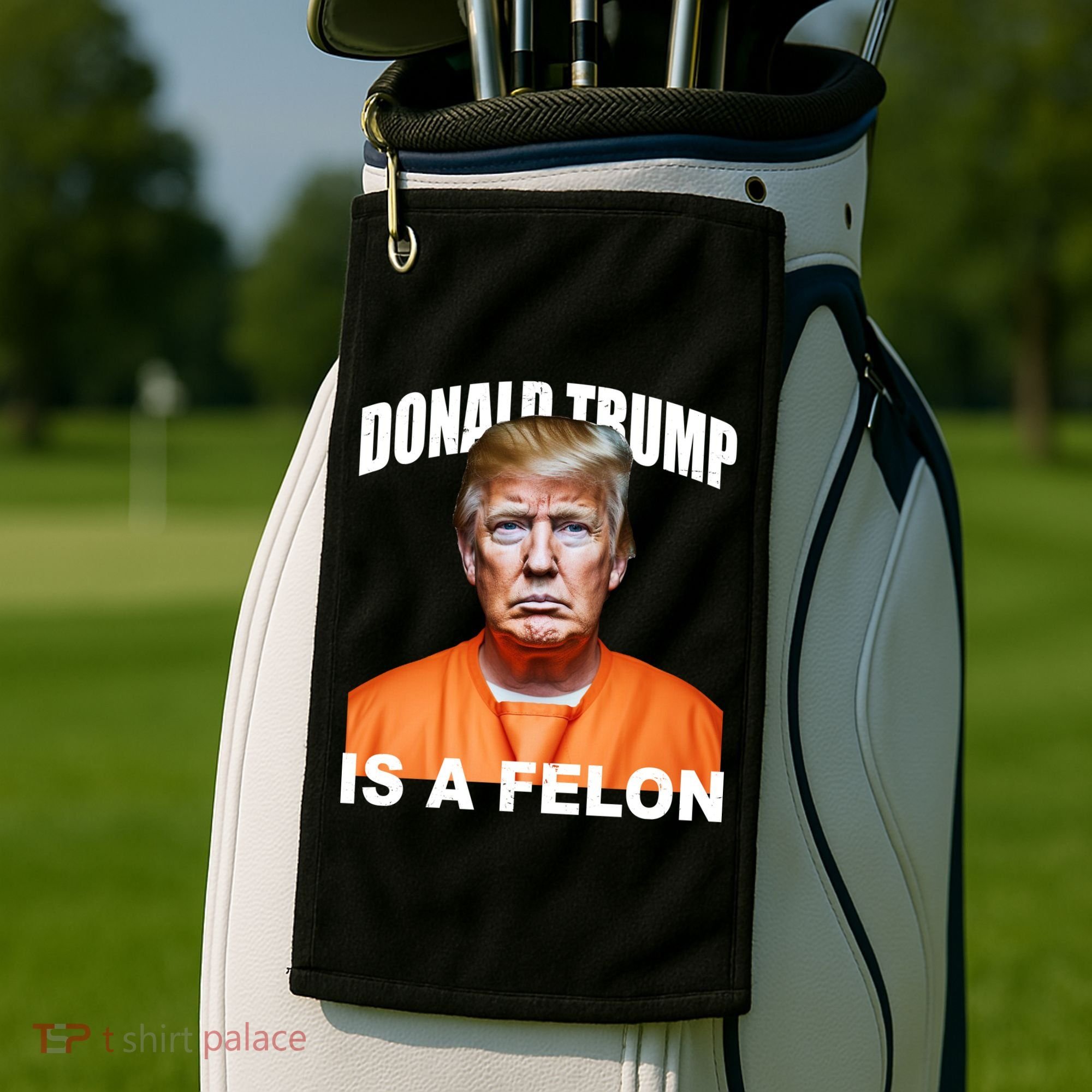 Donald Trump Is A Felon Golf Towel