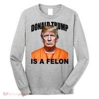 Donald Trump Is A Felon Long Sleeve Shirt thumb 0