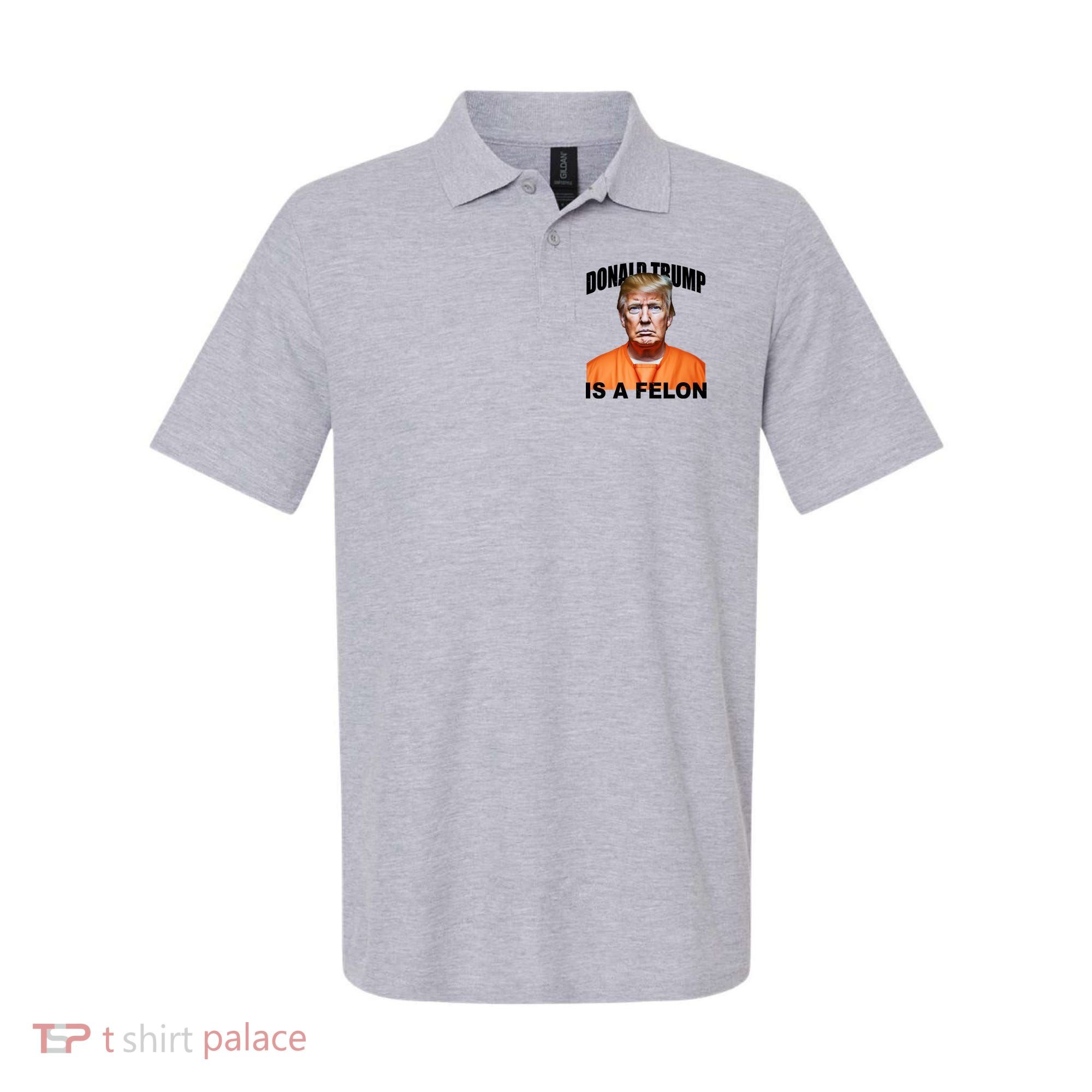 Donald Trump Is A Felon Polo