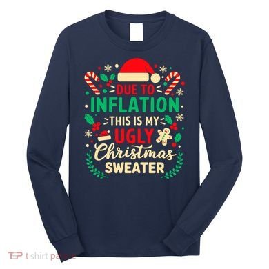 Due To Inflation This Is My Ugly Sweater Xmas Long Sleeve Shirt