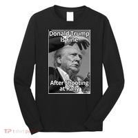Donald Trump Is Fine After Shooting At Rally Long Sleeve Shirt thumb 0