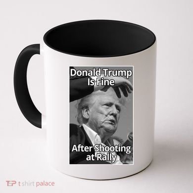 Donald Trump Is Fine After Shooting At Rally Coffee Mug
