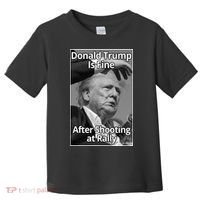 Donald Trump Is Fine After Shooting At Rally Toddler T-Shirt thumb 0