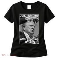 Donald Trump Is Fine After Shooting At Rally Women's T-Shirt thumb 0