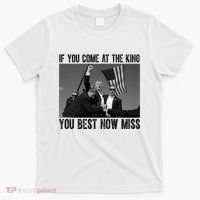 Donald Trump If You Come At The King You Best Not Miss T-Shirt thumb 0