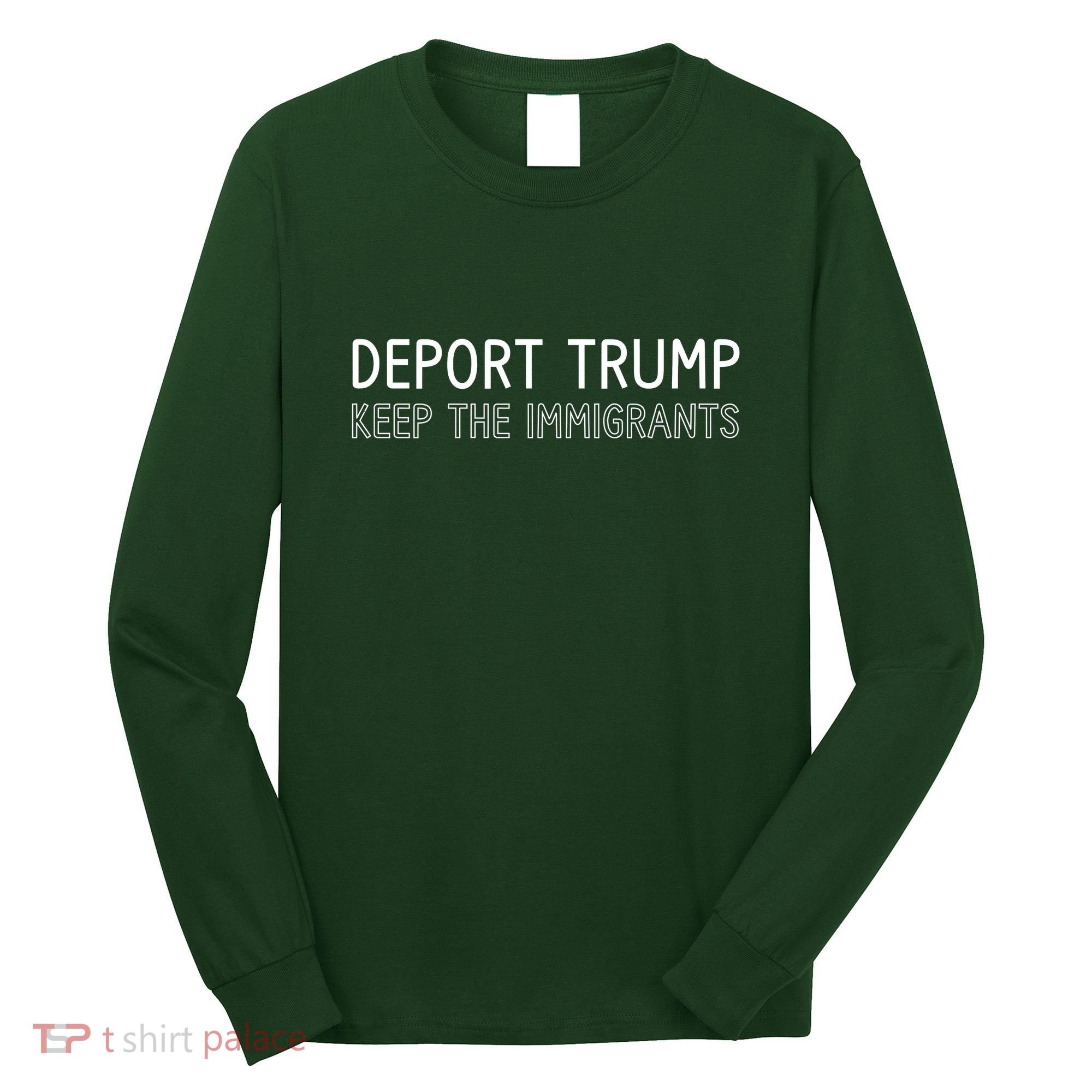 Deport Trump Keep The Immigrants Long Sleeve Shirt