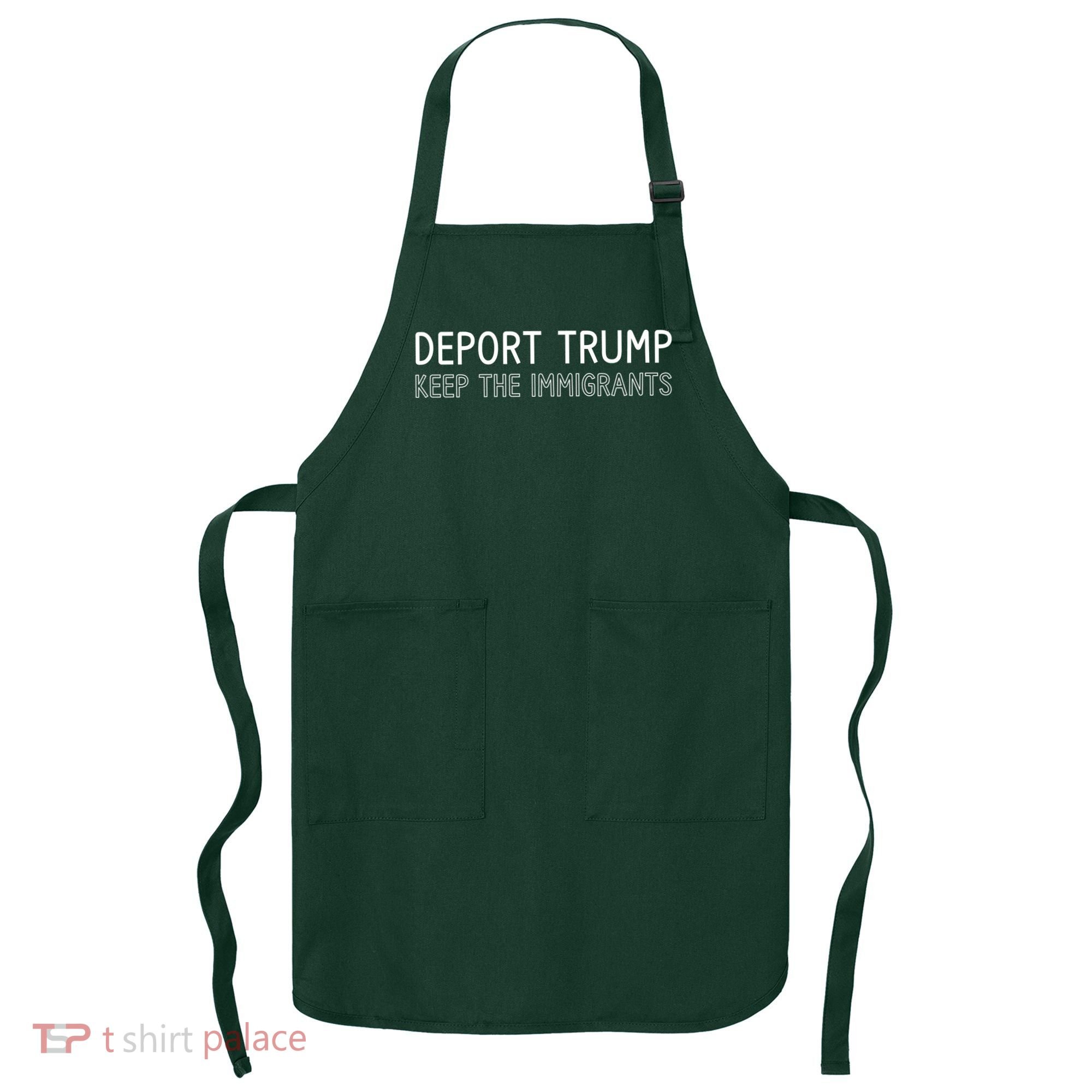 Deport Trump Keep The Immigrants Apron