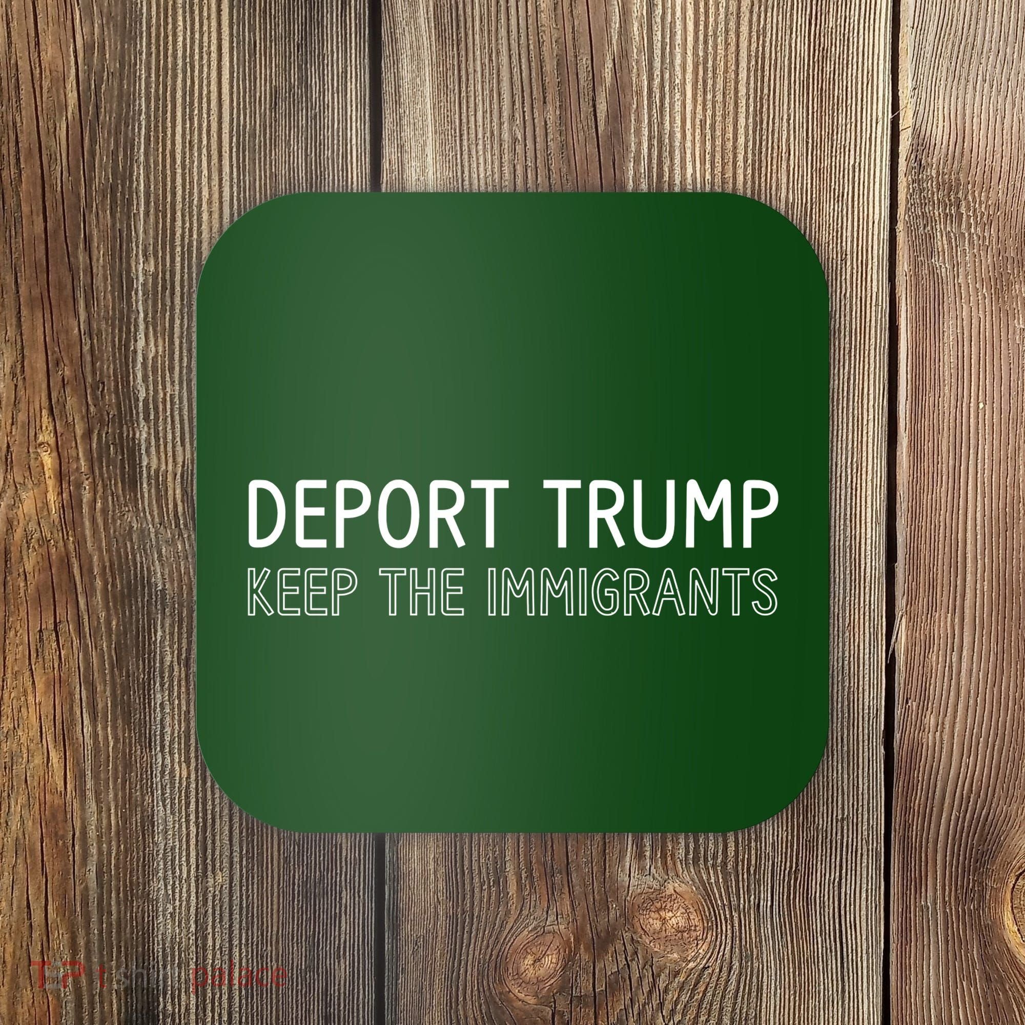 Deport Trump Keep The Immigrants Coaster
