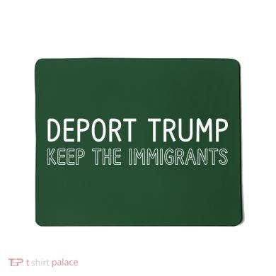 Deport Trump Keep The Immigrants Mousepad