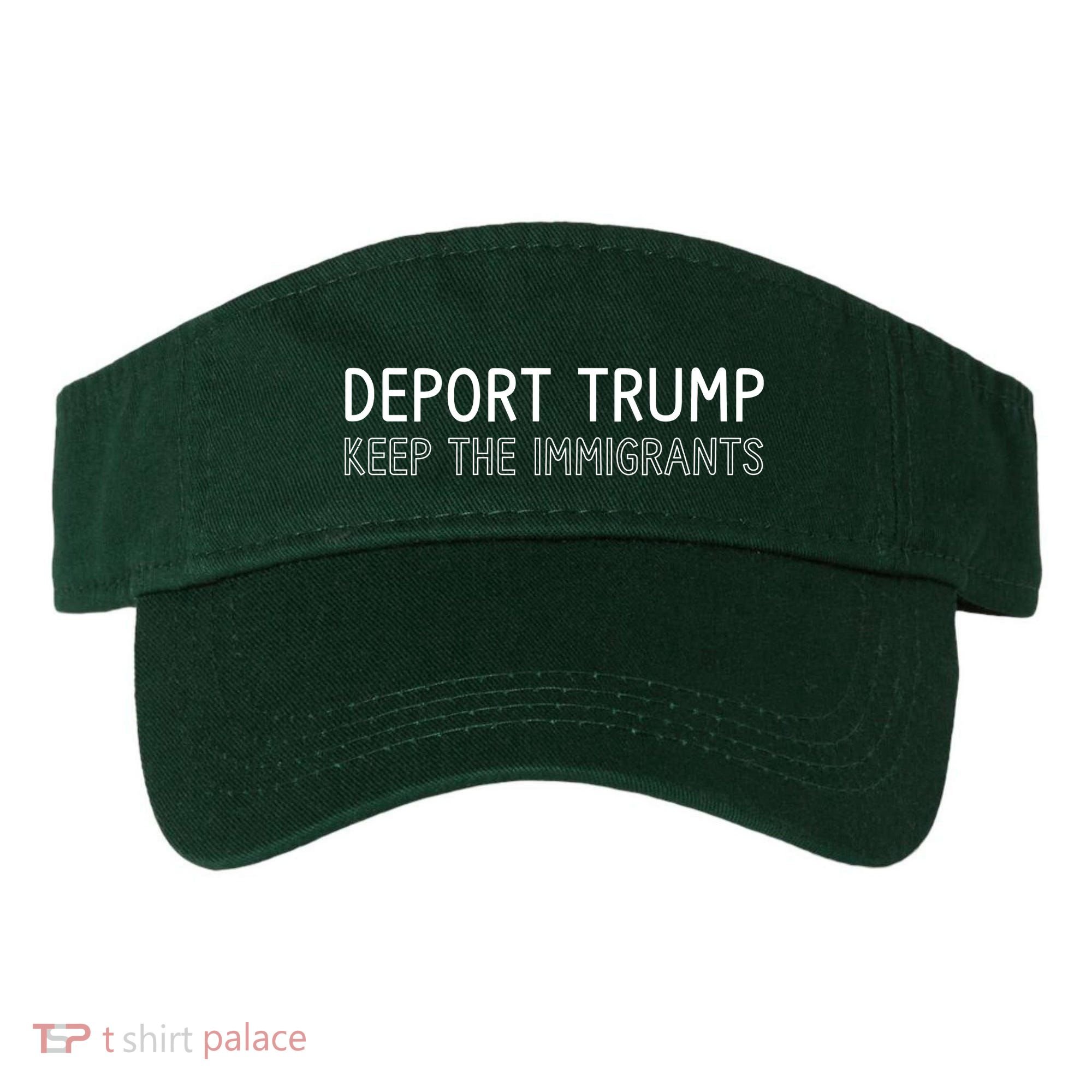 Deport Trump Keep The Immigrants Visor
