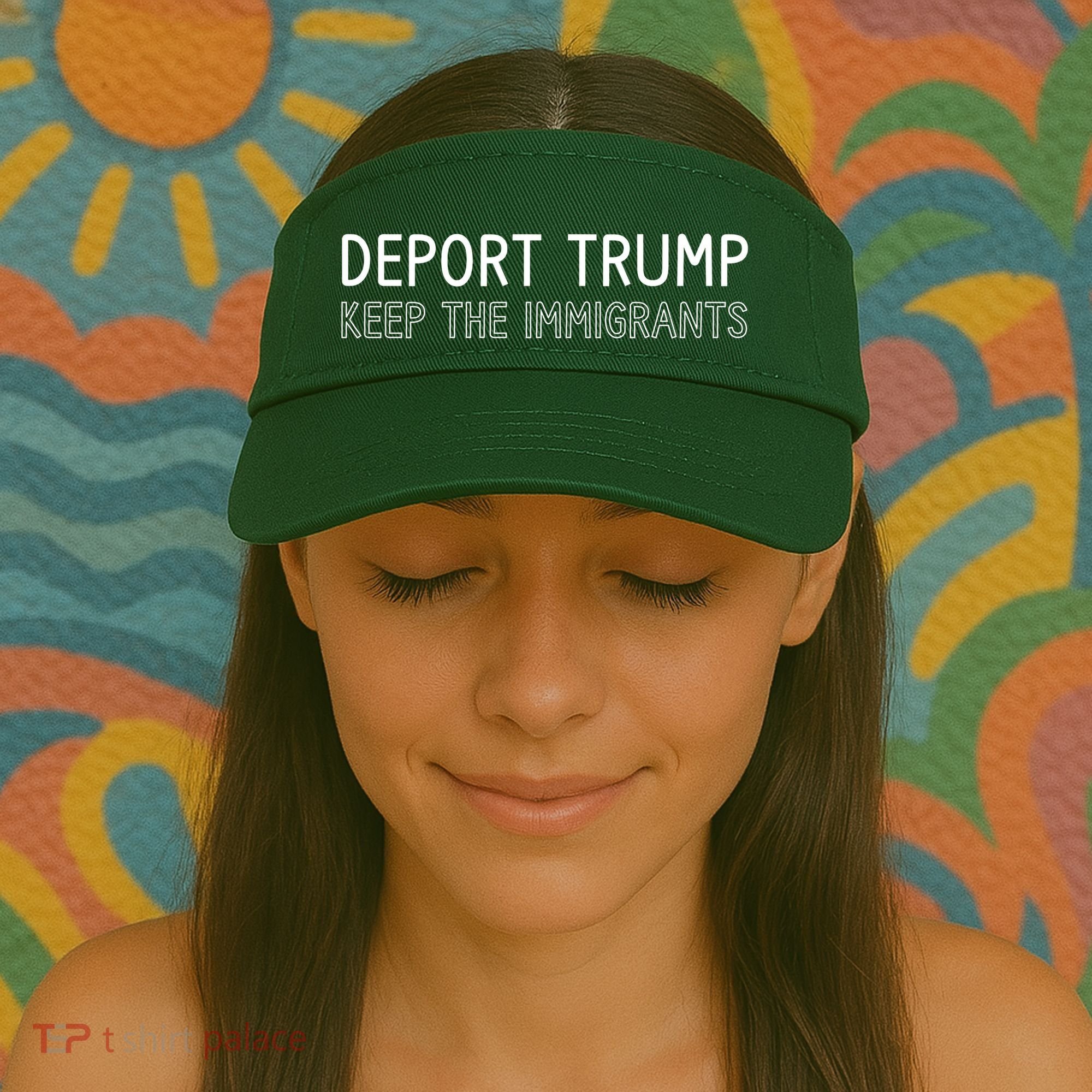 Deport Trump Keep The Immigrants Visor