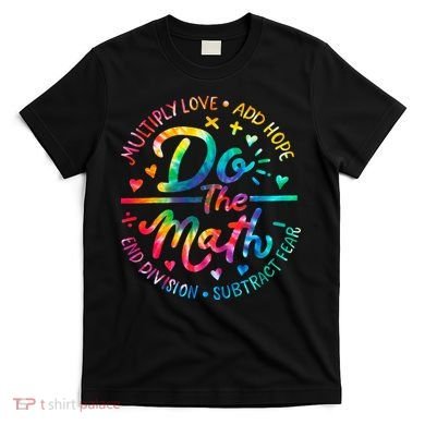 Do The Math Multiply Love Add Hope Math Teacher Tie Dye T-Shirt