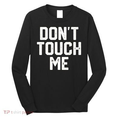 DonT Touch Me Funny Humor Introverted Sarcasm Long Sleeve Shirt