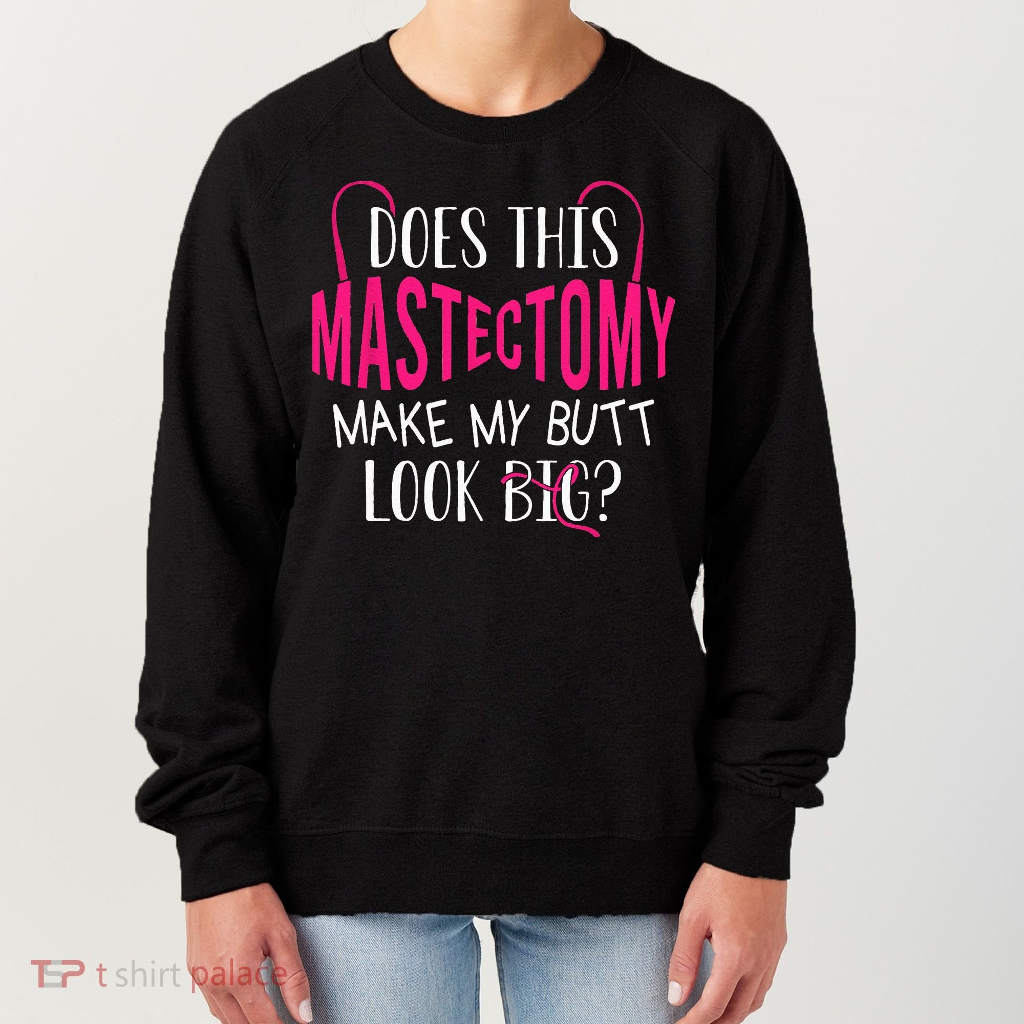 Does This Mastectomy Make My Butt Look Big Breast Cancer Women's Sweatshirt