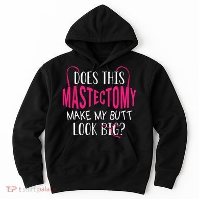 Does This Mastectomy Make My Butt Look Big Breast Cancer Hoodie