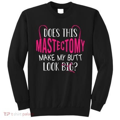 Does This Mastectomy Make My Butt Look Big Breast Cancer Sweatshirt
