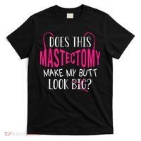 Does This Mastectomy Make My Butt Look Big Breast Cancer T-Shirt thumb 0