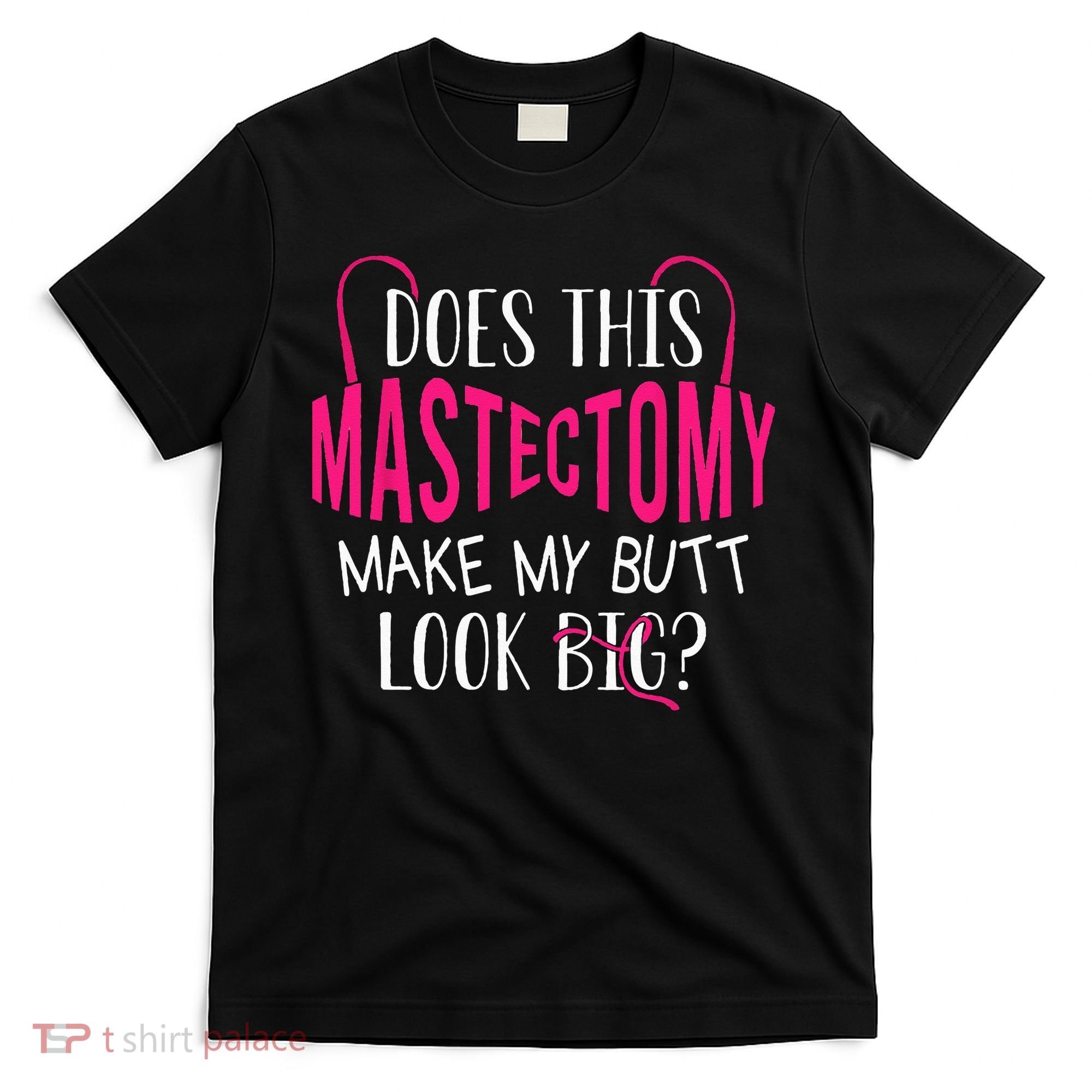 Does This Mastectomy Make My Butt Look Big Breast Cancer T-Shirt